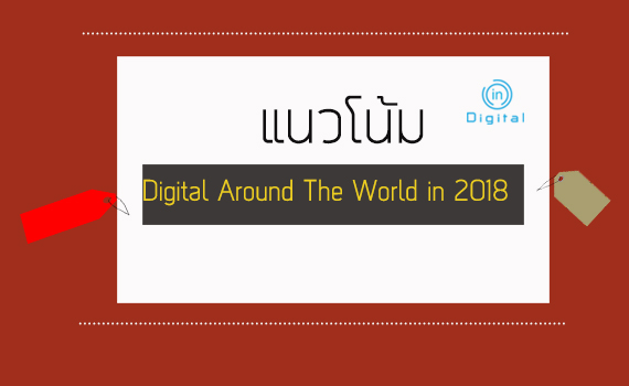 แนวโน้ม Digital Around The World in 2018