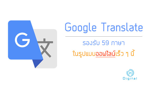 Google Translate มีการอัพเดต สามารถแปลภาษาแบบ ออฟไลน์ และสามารถรองรับ ภาษาได้ถึง 59 ภาษา