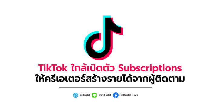 TikTok ใกล้เปิดตัว Subscriptions ให้ครีเอเตอร์สร้างรายได้จากผู้ติดตาม