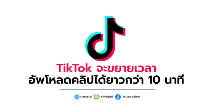 TikTok จะขยายเวลาอัพโหลดคลิปได้ยาวกว่า 10 นาที