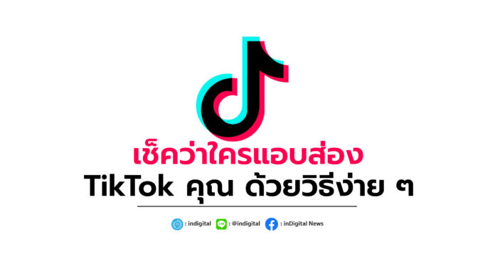 เช็คว่าใครแอบส่อง TikTok คุณ ด้วยวิธีง่าย ๆ